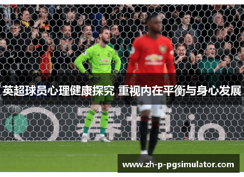 英超球员心理健康探究 重视内在平衡与身心发展