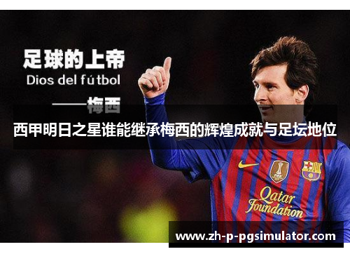 西甲明日之星谁能继承梅西的辉煌成就与足坛地位 西甲明日之星谁能继承梅西的辉煌成就与足坛地位
