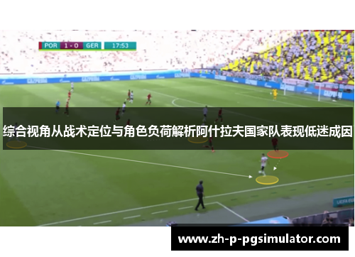 综合视角从战术定位与角色负荷解析阿什拉夫国家队表现低迷成因